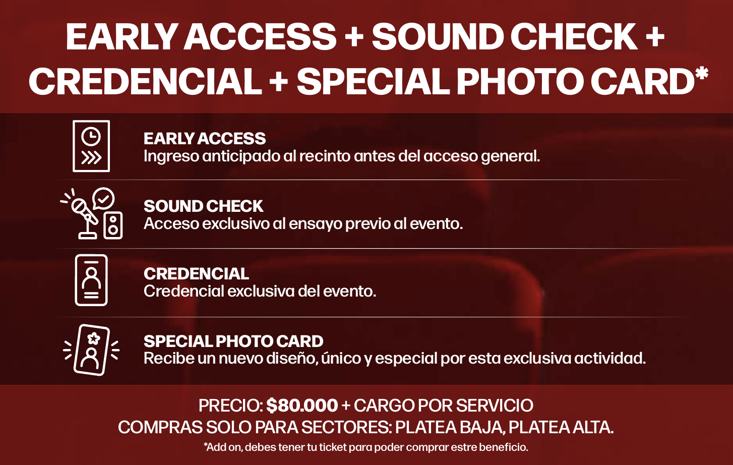 Early Access + Sound Check + Credencial + Special Photo Card - Precio $80.000 + cargo por servicio. Compras solo para sectores Platea Baja y Platea Alta