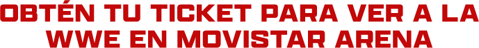 obtén tus tickets para ver a la WWE en movistar arena
